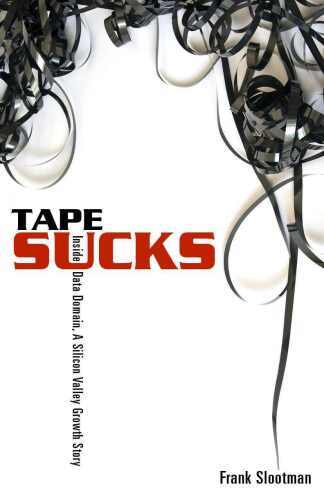 TAPE SUCKS: Inside Data Domain, A Silicon Valley Growth Story