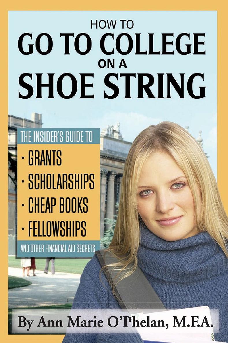 How to Go to College on a Shoe String: The Insider’s Guide to Grants, Scholarships, Cheap Books, Fellowships, and Other Financial Aid Secrets