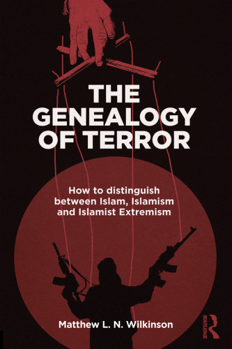 The genealogy of terror : how to distinguish between Islam, Islamism, and Islamist extremism
