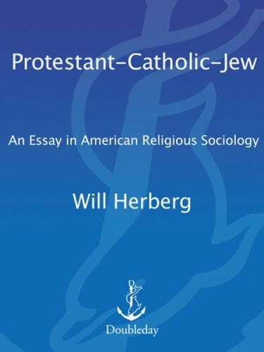 Protestant--Catholic--Jew: An Essay in American Religious Sociology