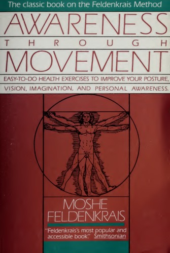 Awareness Through Movement: Easy-to-Do Health Exercises to Improve Your Posture, Vision, Imagination, and Personal Awareness