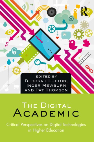 The Digital Academic: Critical Perspectives On Digital Technologies In Higher Education