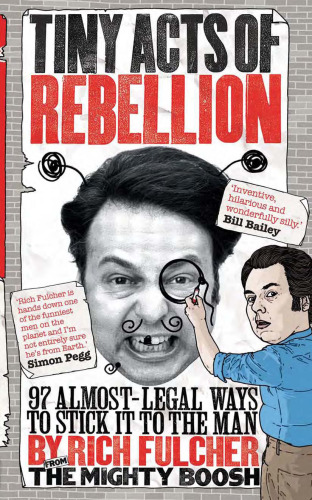 Tiny Acts of Rebellion : 97 Almost-Legal Ways to Stick It to the Man.