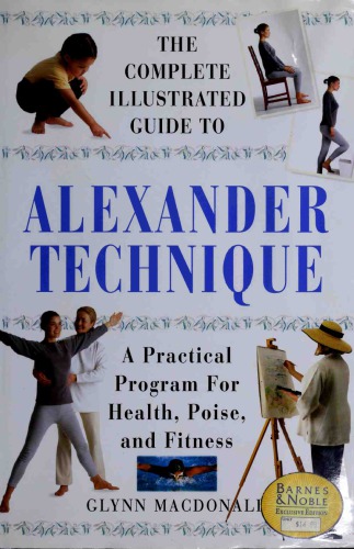 The Complete Illustrated Guide to Alexander Technique a Practical Program for Health, Poise, and Fit