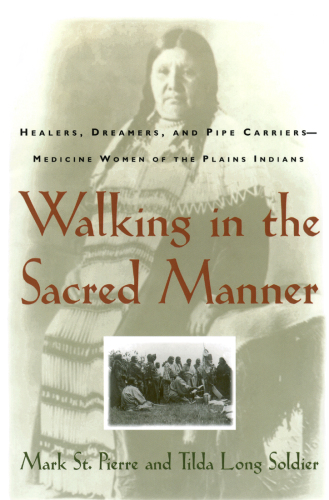 Walking in the Sacred Manner: Healers, Dreamers, and Pipe Carriers--Medicine Wom