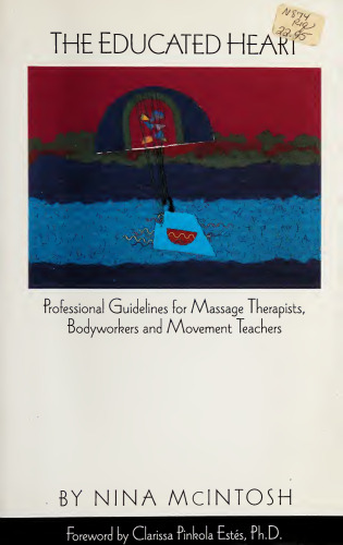 The Educated Heart: Professional Guidelines for Massage Therapists, Bodyworkers and Movement Teachers