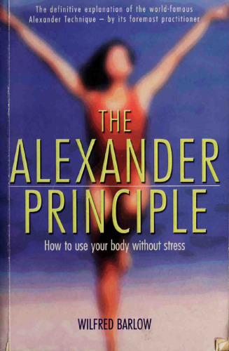 The Alexander Principle: How to Use Your Body Without Stress (Alexander Technique)