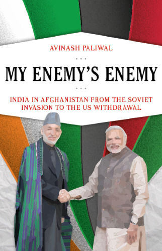 My Enemy’s Enemy: India in Afghanistan from the Soviet Invasion to the US Withdrawal