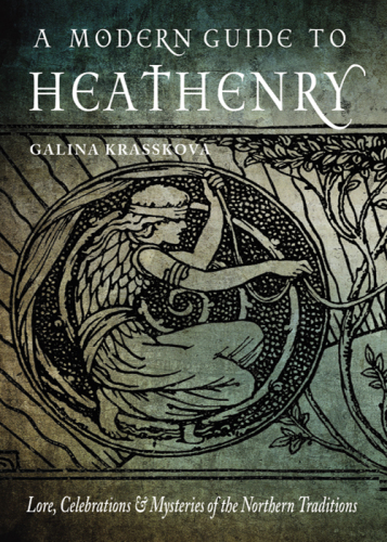 A Modern Guide to Heathenry: Lore, Celebrations, and Mysteries of the Northern Traditions