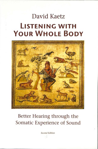 Listening with Your Whole Body: Better Hearing Through the Somatic Experience of Sound (Feldenkrais based)