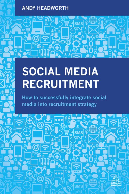 Social media recruitment : how to successfully integrate social media into recruitment strategy