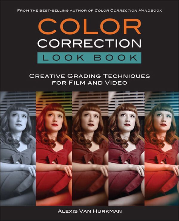 Color Correction Look Book: Creative Grading Techniques for Film and Video