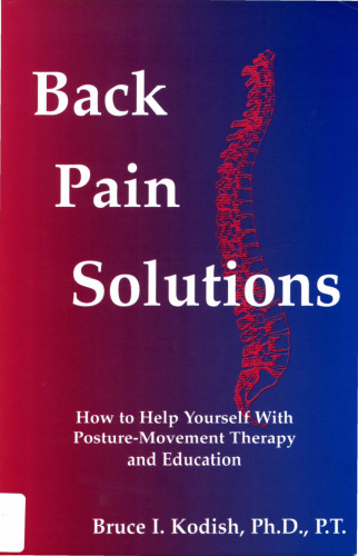 Back Pain Solutions : How to Help Yourself with Posture-Movement Therapy and Education (Alexander Technique based)