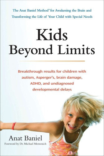 Kids Beyond Limits: The Anat Baniel Method for Awakening the Brain and Transforming the Life of Your Child With Special Needs (Feldenkrais based)