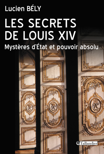 Les secrets de Louis XIV : Mystères d’Etat et pouvoir absolu