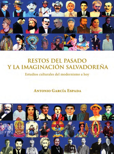 Restos del pasado y la imaginacion salvadoreña. Estudios culturales del modernismo a hoy