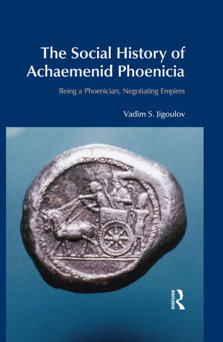The Social History of Achaemenid Phoenicia: Being a Phoenician, Negotiating Empires