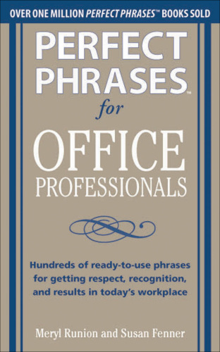 Perfect Phrases for Office Professionals: Hundreds of Ready-to-use Phrases for Getting Respect, Recognition, and Results in Today’s Workplace