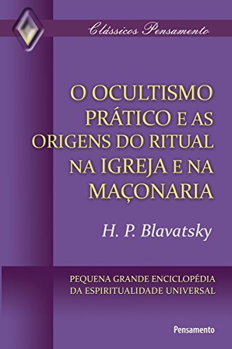 O ocultismo prático e as origens do ritual na Igreja e na maçonaria (Clássicos Pensamento)