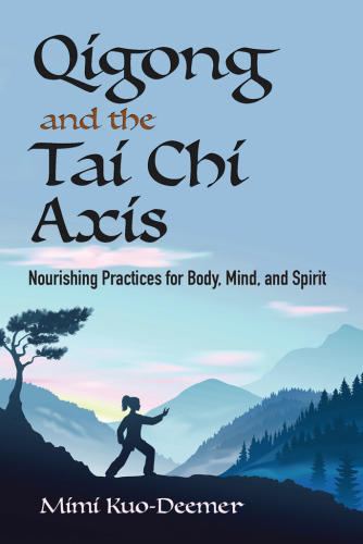 Qigong and the Tai Chi Axis: Nourishing Practices for Body, Mind and Spirit
