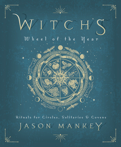 Witch’s Wheel of the Year: Rituals for Circles, Solitaries & Covens