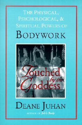 Touched by the Goddess: The Physical, Psychological, and Spiritual Powers of Bodywork