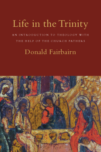 Life in the Trinity: An Introduction to Theology with the Help of the Church Fathers