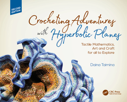 Crocheting adventures with hyperbolic planes : tactile mathematics, art, and craft for all to explore.