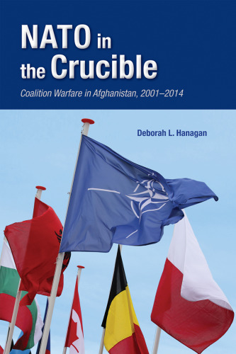 NATO in the crucible : coalition warfare in Afghanistan, 2001-2014