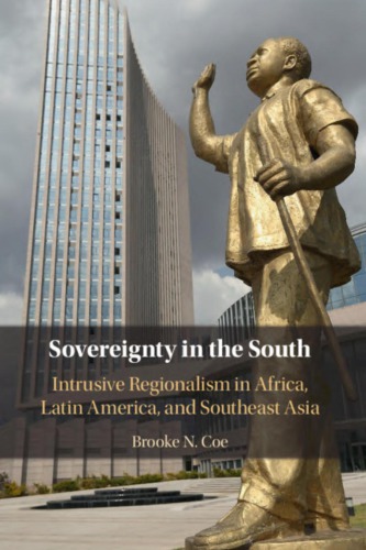Sovereignty in the south : intrusive regionalism in Africa, Latin America, and Southeast Asia