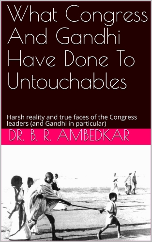 What Congress And Gandhi Have Done To Untouchables
