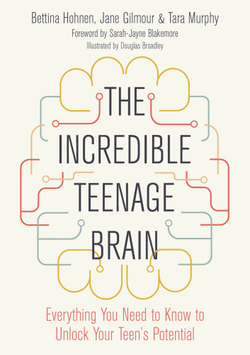 The Incredible Teenage Brain: Everything You Need to Know to Unlock Your Teen’s Potential