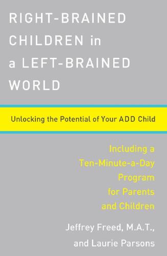 Right-Brained Children in a Left-Brained World: Unlocking the Potential of Your ADD Child
