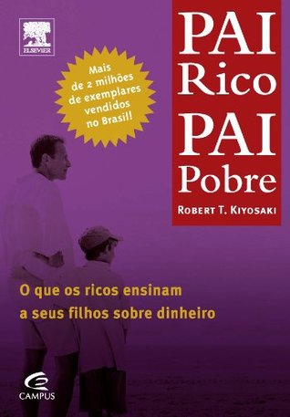 Pai Rico, Pai Pobre - O Que Os Ricos Ensinam a Seus Filhos sobre Dinheiro