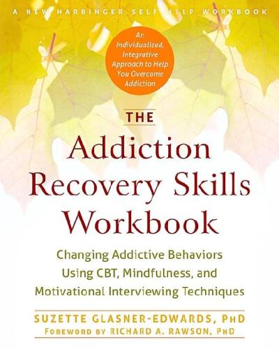 The Addiction Recovery Skills Workbook: Changing Addictive Behaviors Using CBT, Mindfulness, and Motivational Interviewing Techniques