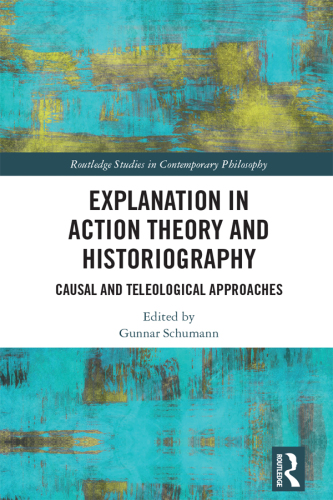 Explanation in Action Theory and Historiography : Causal and Teleological Approaches