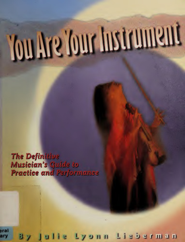 You Are Your Instrument: the Definitive Musician’s Guide to Practice and Performance