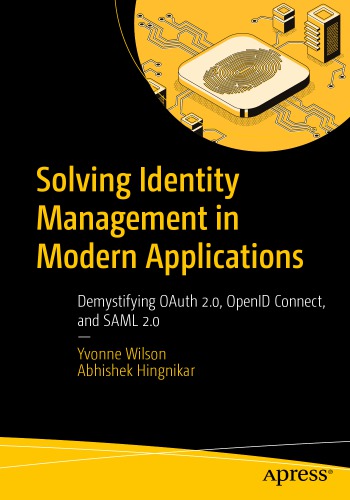 Solving Identity Management In Modern Applications: Demystifying OAuth 2.0, OpenID Connect, And SAML 2.0