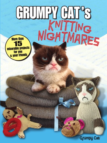 Grumpy Cat’s Knitting Nightmares: More Than 15 Miserable Projects for You and Your Friends (Dover Knitting, Crochet, Tatting, Lace)