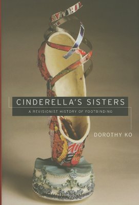 Cinderella’s Sisters: A Revisionist History of Footbinding