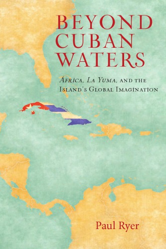 Beyond Cuban Waters: Africa, La Yuma, And The Island’s Global Imagination