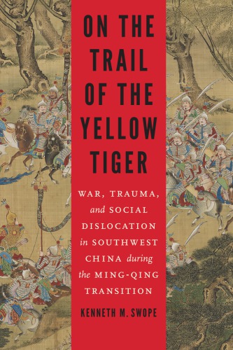On the Trail of the Yellow Tiger: War, Trauma, and Social Dislocation in Southwest China Duting The Ming-Qing Transition