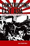 Constructing East Asia: Technology, Ideology, and Empire in Japan’s Wartime Era, 1931-1945