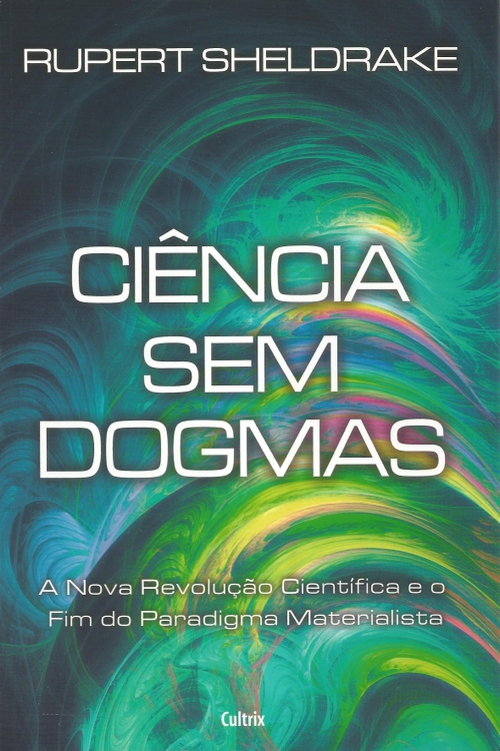 Ciência sem dogmas: a nova revolução científica e o fim do paradigma materialista