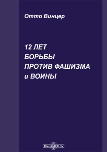 12 лет борьбы против фашизма и войны = Zwolf Jahre Kampf gegen Faschismus und Krieg : Очерки по истории коммунистической партии Германии в период с 1933 по 1945 год: научно-популярное издание