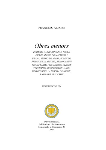 Obres menors: Primera guerra púnica, Faula de les amors de Naptuno y Dyana, Sermó de amor, Somni fe Ffrancesch Alegre, Rehonament fingit entre Ffrancesch Alegre y Speransa, Requesta de amor, Debat sobre la figura d’honor, Passió de Jesucrist