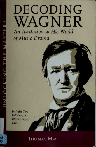 Decoding Wagner : an introduction to his world of music drama