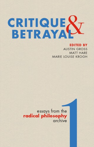 Critique & Betrayal: Essays From The Radical Philosophy Archive