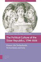 The political culture of the sister republics, 1794-1806 : France, the Netherlands, Switzerland, and Italy