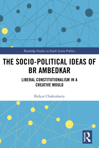 The Socio-Political Ideas Of BR Ambedkar: Liberal Constitutionalism In A Creative Mould